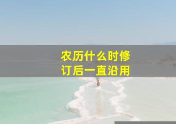 农历什么时修订后一直沿用