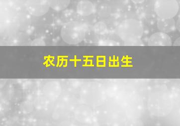 农历十五日出生