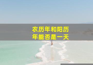 农历年和阳历年能否是一天