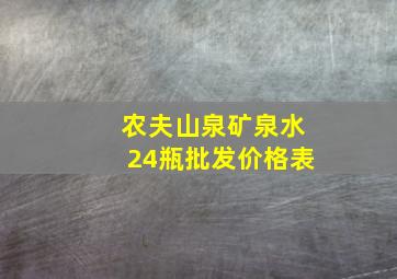 农夫山泉矿泉水24瓶批发价格表