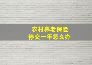 农村养老保险停交一年怎么办