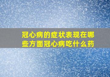 冠心病的症状表现在哪些方面冠心病吃什么药