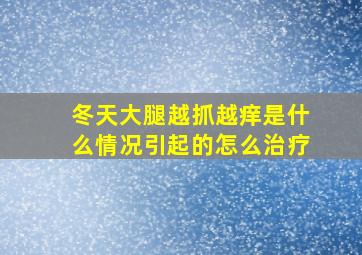 冬天大腿越抓越痒是什么情况引起的怎么治疗