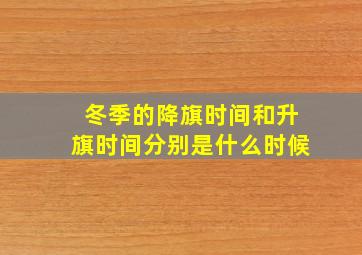 冬季的降旗时间和升旗时间分别是什么时候