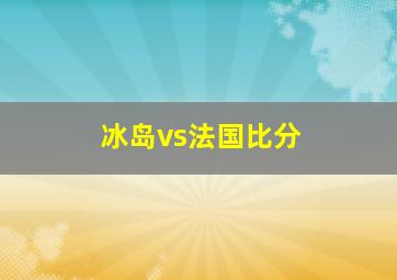 冰岛vs法国比分