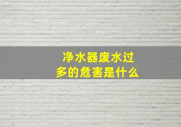 净水器废水过多的危害是什么