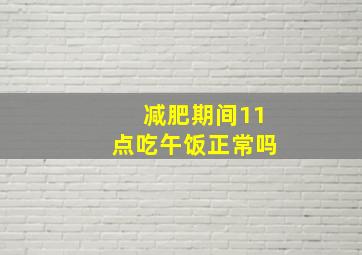 减肥期间11点吃午饭正常吗