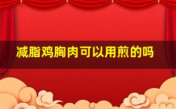 减脂鸡胸肉可以用煎的吗