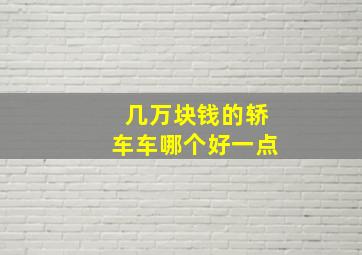 几万块钱的轿车车哪个好一点