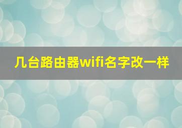 几台路由器wifi名字改一样