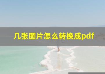 几张图片怎么转换成pdf