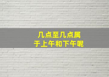 几点至几点属于上午和下午呢