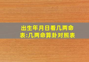 出生年月日看几两命表:几两命算卦对照表