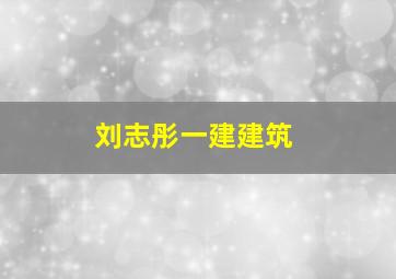 刘志彤一建建筑