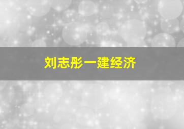 刘志彤一建经济