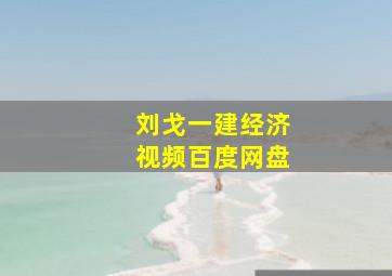 刘戈一建经济视频百度网盘