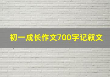 初一成长作文700字记叙文