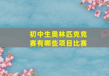 初中生奥林匹克竞赛有哪些项目比赛