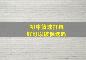 初中篮球打得好可以被保送吗