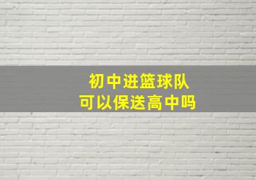 初中进篮球队可以保送高中吗