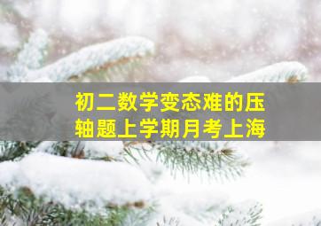 初二数学变态难的压轴题上学期月考上海