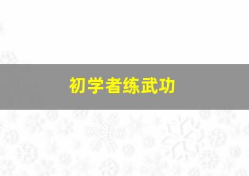 初学者练武功