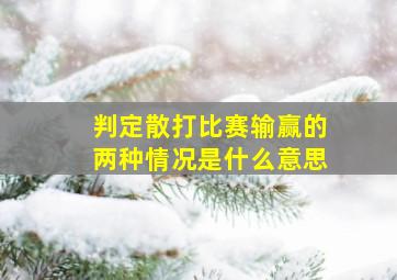 判定散打比赛输赢的两种情况是什么意思