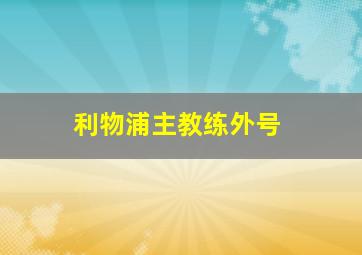 利物浦主教练外号