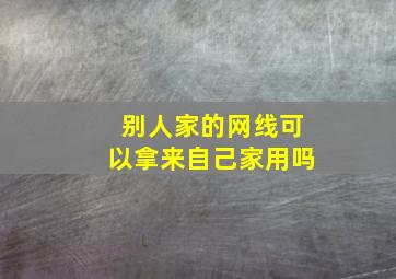 别人家的网线可以拿来自己家用吗