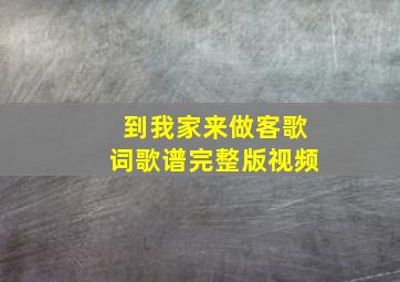 到我家来做客歌词歌谱完整版视频