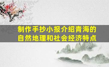 制作手抄小报介绍青海的自然地理和社会经济特点