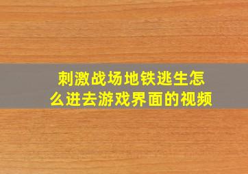 刺激战场地铁逃生怎么进去游戏界面的视频