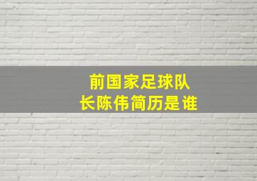 前国家足球队长陈伟简历是谁