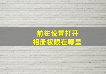 前往设置打开相册权限在哪里