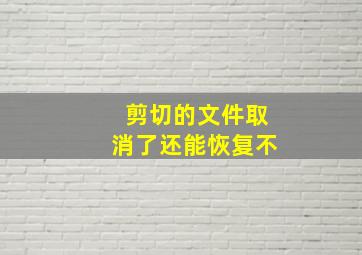 剪切的文件取消了还能恢复不