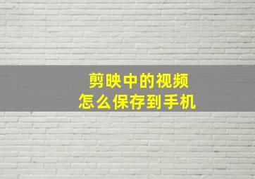 剪映中的视频怎么保存到手机