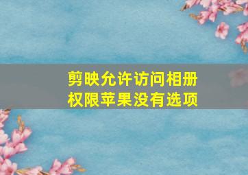 剪映允许访问相册权限苹果没有选项