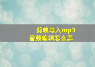 剪映导入mp3音频编辑怎么弄