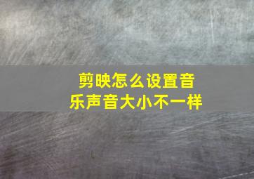 剪映怎么设置音乐声音大小不一样