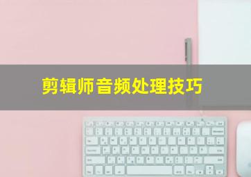 剪辑师音频处理技巧