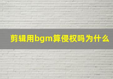 剪辑用bgm算侵权吗为什么