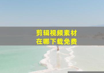 剪辑视频素材在哪下载免费