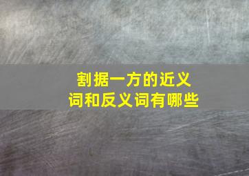 割据一方的近义词和反义词有哪些