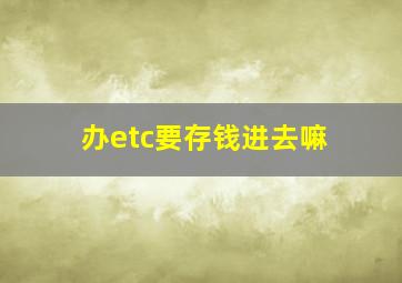 办etc要存钱进去嘛