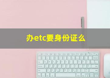 办etc要身份证么