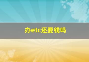 办etc还要钱吗