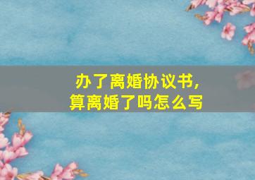 办了离婚协议书,算离婚了吗怎么写