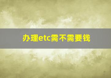 办理etc需不需要钱