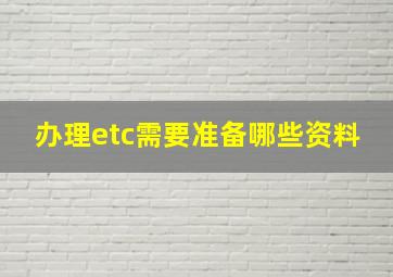 办理etc需要准备哪些资料