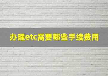 办理etc需要哪些手续费用